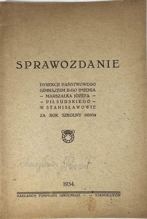 [Stanislawow] Report of the Management of the State Second Middle School named after Marshal Jozef Pisludski in Stanislawow for the school year 1933/34. Stanislawow 1934 Nakl. Parents' Fund in Stanislawow