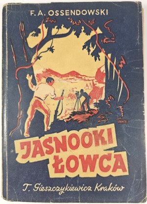 Ossendowski Ferdinand Antoni - The Bright-Eyed Hunter. A novel for young people with 7 illustrations. Krakow 1946 T. Gieszczykiewicz.