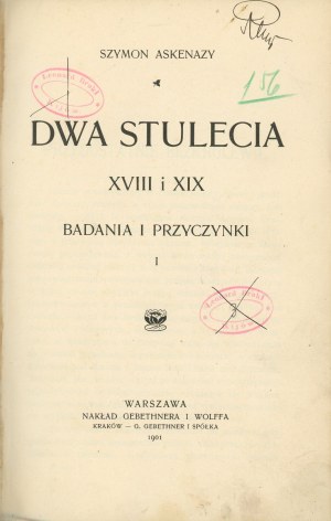 Askenazy Szymon - Two centuries of the 18th and 19th. Studies and contributions. [VOL.] I. Warsaw 1901 Nakł. Gebethner and Wolff.