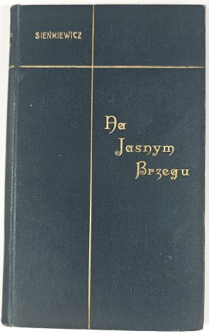 Sienkiewicz Henryk - On the bright shore. A novella. Warsaw 1897 Nakł. Gebethner and Wolff. 1st ed.