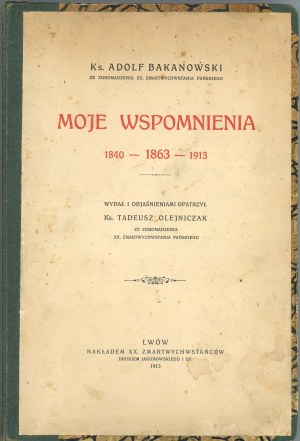 Bakanowski Adolf - Moje wspomnienia 1840-1863-1913. edited and explained by Tadeusz Olejniczak. Lviv 1913 Nakł. XX. Zmartwychwstańców.