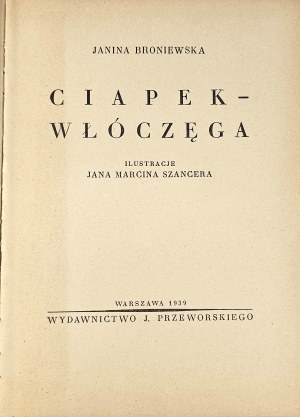 Broniewska Janina - Ciapek-the-wanderer. Illustrations by Jan Marcin Szancer. Warsaw 1939 Wyd. J. Przeworski. Issue 1.