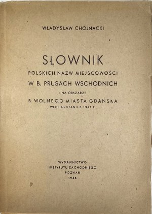 Chojnacki Władysław - Słownik polskich nazw miejsc w b. Prusach wschodnich i na obszarze b. Wolnego Miasta Gdańska według stanu z 1941 r. Poznań 1946 Wyd. Instytutu Zachodniego.