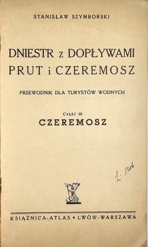 Szymborski Stanislaw - Dniester with tributaries Prut and Cheremosh. Guide for water tourists. Part 10: Czeremosz. Lviv-Warsaw [1938] Ksiaznica-Atlas