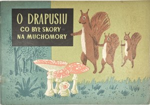 Grzymała Stanisław, Morski Eugeniusz Marek - O Drapusiu co był skory na muchomory. Illustrated by Zbigniew Łysiak. Poznan 1960 Wyd. Poznańskie.