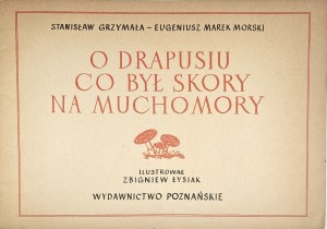 Grzymała Stanisław, Morski Eugeniusz Marek - O Drapusiu co był skory na muchomory. Illustrated by Zbigniew Łysiak. Poznan 1960 Wyd. Poznańskie.