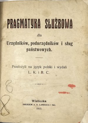 Pragmatics of service for Officials, sub-officials and servants of the state. Translated into Polish and published by L.K. and B.C. Wieliczka 1913 Druk. A.S. Landau and Ski.