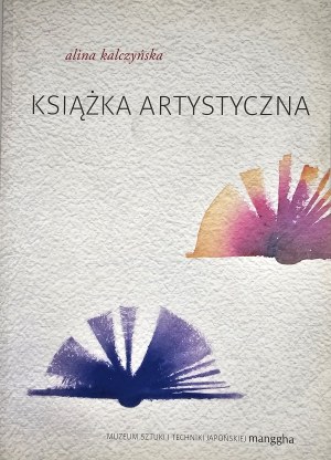 Kalczyńska Alina - Art book. Kraków 2012 Museum of Japanese Art and Technology.
