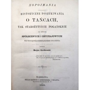 Gorzkowski M. - Historyczne poszukiwania o tańcach, tak starożytnych pogańskich jak również społecznych i obyczajowych we względzie symbolicznego znaczenia - Warszawa 1869 [ Taniec, balet i inne]]