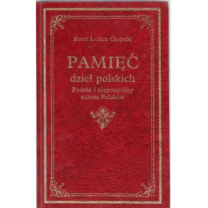 Chojecki Karol Lubicz - Pamięć dzieł polskich. Podróż i niepomyślny sukces Polaków. Bagno-Warszawa-Wrocław 1997 Stowarzyszenie Wspólnota Polska. Wyższe Seminarium Duchowne Salwatorianów.