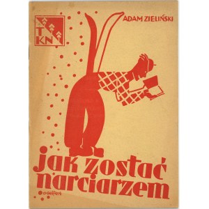 Zieliński Adam - Jak zostać narciarzem. Wiadomości wstępne o sprzęcie narciarskim. Kraków 1935 Nakł. Tow. Krzewienia Narciarstwa.