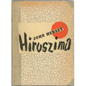 Hersey John - Hiroszima. Przełożył z angielskiego Józef Wittlin. Warszawa 1948 Spółdzielnia Wyd. Wiedza.