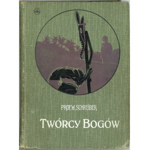 Schreiber Witołd - Twórcy bogów. Z tajemnic wierzeń ludów pierwotnych. Z 78 illustracyami w tekście. Lwów 1904 Nakł. Księgarni Polskiej B. Połonieckiego.