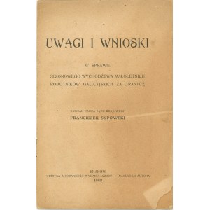 Sypowski Franciszek - Uwagi i wnioski w sprawie sezonowego wychodź[s]twa małoletnich robotników galicyjskich za granicę. Kraków 1908 Nakł. autora.