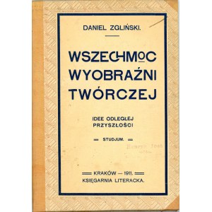 Zgliński Daniel - Wszechmoc wyobraźni twórczej. Idee odległej przyszłości. Studjum. Kraków 1911 Nakł. Księg. Literackiej Karola Kwaśniewskiego.