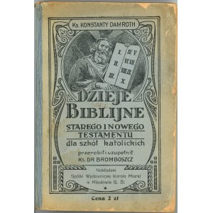 Damroth Konstanty - Dzieje biblijne Starego i Nowego Testamentu dla szkół katolickich. Przerobił i uzupełnił Bromboszcz (ks.) Wydanie 4. Mikołów 1923 Nakł. i druk. Spółki Wydawniczej K. Miarki.