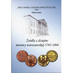 Janke Rafał - Źródła z dziejów mennicy warszawskiej 1765-1868. Kraków 2015 Wyd. R. Janke.