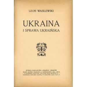 Wasilewski Leon - Ukraina i sprawa ukraińska. Kraków 1911 Sp. Nakł. Książka.