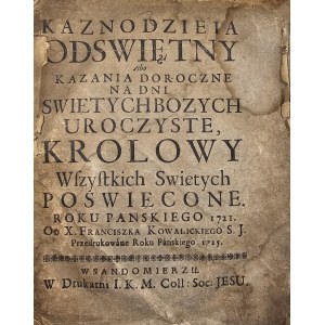 Kowalicki Franciszek - Kaznodzieia odswiętny Abo Kazania doroczne na dni Swiętych Bozych uroczyste, Krolowy Wszystkich Swietych poswięcone. Roku Panskiego 1721. Od X. Franciszka Kowalickiego S. J. przedrukowane Roku Pańskiego 1725. Sandomierz W Druk. I.K.