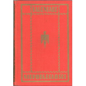 Kalendarz Niepodległości. Kronika 3.900 wydarzeń w okresie lat 1914-1939 w układzie chronologicznym na każdy dzień kalendarza. 20 map historycznych. Kalendarium na lata 1939-1940-1941. Warszawa 1939