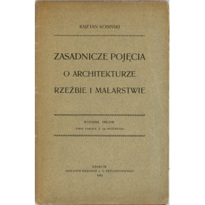 Kosiński Kajetan - Zasadnicze pojęcia o architekturze, rzeźbie i malarstwie. Kraków 1903 Nakł. Księg. S. A. Krzyżanowskiego.