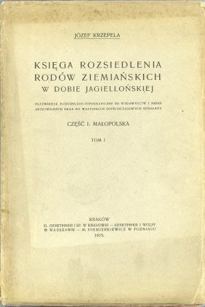 Krzepela Józef - Book of the distribution of landed families in the Jagiellonian era. Part I: Malopolska. Volume I. Kraków 1915 G.Gebethner and Sp. in Kraków - Gebethner and Wolff in W-wie - M. Niemierkiewicz in Poznań.
