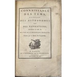 Connaissance des Tems, aL`Usage des Astronomes et Navigateurs, pour l`an X. De L`Ere de la Republique Francaise. Publiee par le Bureau des Longitudes. Paris , de L`Imprimerie de la Republique. Fructidor An VII [1798].