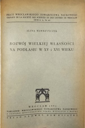 Wawrzyńczyk Alina - Development of large property in Podlasie in the 15th and 16th centuries. Wrocław 1951 Nakł. Wrocław Scientific Society.