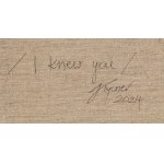 Julia Tycner (ur. 1995, Kościan), I knew you, 2024