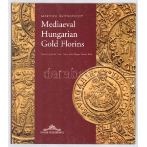 Gyöngyössy Márton: Mediaeval Hungarian Gold Florins - Treasures from the Visitor Centre of the Magyar Nemzeti Bank ...