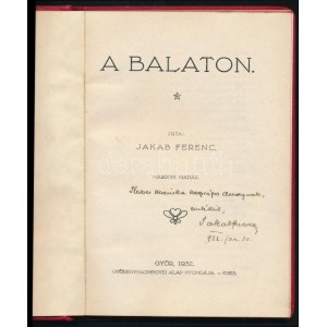 Jakab Ferenc: A Balaton. A szerző, Jakab Ferenc által DEDIKÁLT, dátumozott (1932. jan. 30.) példány. Győr, 1932....