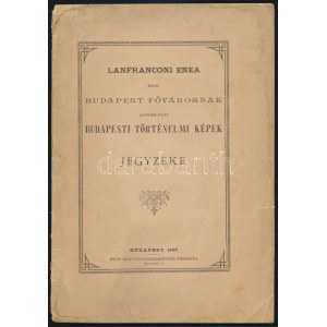 Lanfranconi Enea által Budapest fővárosnak ajándékozott budapesti történelmi képek jegyzéke. Bp., 1887...