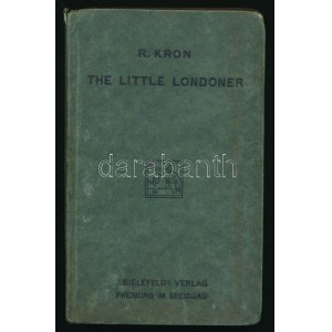 R. Kron: The Little Londoner. A concise account of the life andways of the English with special reference to London...