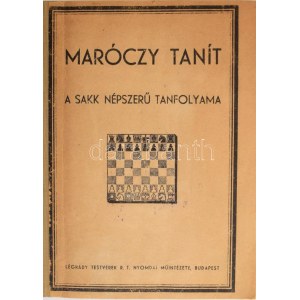 Maróczy Géza: Maróczy tanít I. A sakkjáték elemei. Sakk-tábla ismerete és a sakk népszerű tanfolyama 15 előadásban...