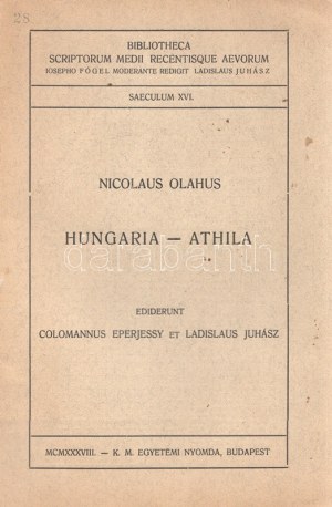 [Oláh Miklós] Olahus, Nicolaus: Hungaria - Athila. Ediderunt Colomanus Eperjessy et Ladislaus Juhász. Budapest, 1938...