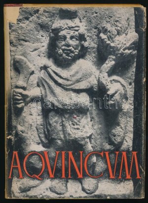 Szilágyi János: Aquincum. A szerző, Szilágyi János (1907-1988) régész, történész által DEDIKÁLT példány...