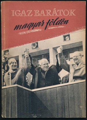 Igaz barátok magyar földön. Bp., 1958, Kossuth. Gazdag fekete-fehér képanyaggal illusztrált propaganda kiadvány...