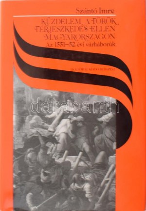 Szántó Imre: Küzdelem a török terjeszkedés ellen Magyarországon. Az 1551-52. évi várháborúk. Bp., 1985....