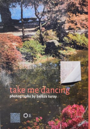 Take me dancing. Balázs Turay. 2018. 81/500. számozott példány. Kiadói papírkötés, jó állapotban...