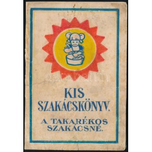 Kis szakácskönyv. A takarékos szakácsné. Hogyan főzünk és sütünk Ceres ételzsírral vagy Visan margarinnal...