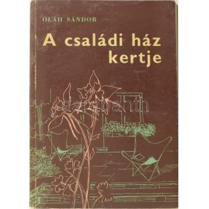 Oláh Sándor: A családi ház kertje. Bp.,1964., Mezőgazdasági Kiadó. Kiadói papírkötés.