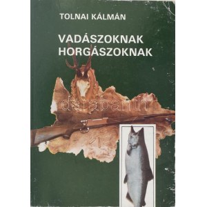 Tolnai Kálmán: Vadászoknak, horgászoknak. A szerző által DEDIKÁLT! Bp.,1985, Népszava. Első kiadás...