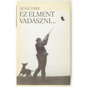 Szász Imre: Ez elment vadászni... Bp., 1984, Szépirodalmi Könyvkiadó. Első kiadás. Fekete-fehér fotókkal illusztrálva...