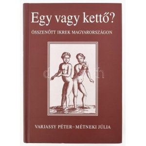 Varjassy Péter - Métneki Júlia: Egy vagy kettő? Összenőtt ikrek Magyarországon. Kiadói kartonált kötés, jó állapotban...