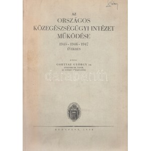 Gortvay György (szerk.): Az Országos Közegészségügyi Intézet működése 1945-1946-1947 években. Budapest, 1948. ...
