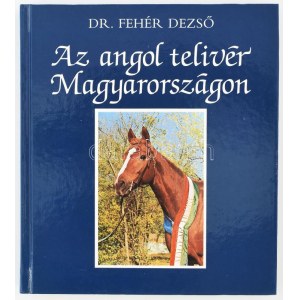 Fehér Dezső: Az angol telivér Magyarországon. Bp., 1990, Mezőgazdasági Kiadó. Számos fekete...