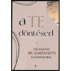 Almási Kitti: A Te döntésed. Válogatás - - előadásaiból. Bp., 2022, Kulcslyuk. Kiadói papírkötés...