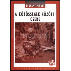 Sárkány Mihály A közösségek közötti csere MTA Néprajzi Kutatóintézet, 1998 117p...