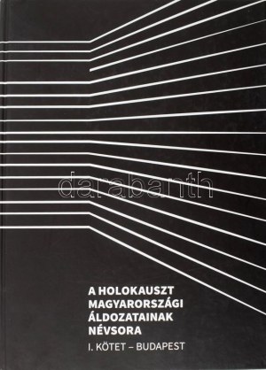 Szita Szabolcs (szerk.): A Holokauszt magyarországi áldozatainak névsora. I. kötet - Budapest. 2015...