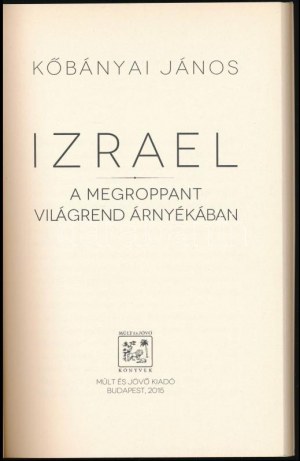 Kőbányai János: Izrael a megroppant világrend árnyékában. Bp., 2015, Múlt és Jövő. Kiadói papírkötés...